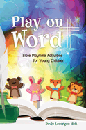 Play on Word: Bible Playtime Activities for Young Children