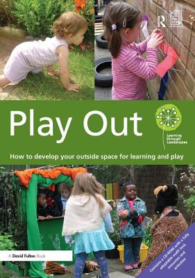 Play Out: How to develop your outside space for learning and play - Learning through Landscapes