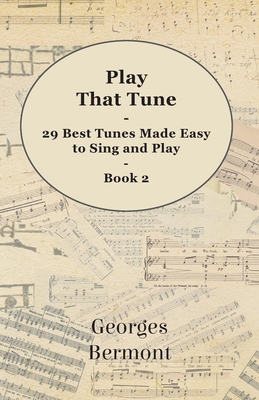 Play That Tune - 29 Best Tunes Made Easy to Sing and Play - Book 2 - Bermont, Georges