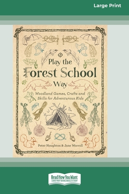 Play the Forest School Way: Woodland Games, Crafts and Skills for Adventurous Kids (16pt Large Print Edition) - Houghton, Peter, and Worroll, Jane