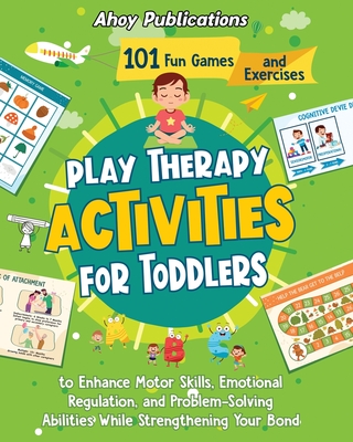 Play Therapy Activities for Toddlers: 101 Fun Games and Exercises to Enhance Motor Skills, Emotional Regulation, and Problem-Solving Abilities While Strengthening Your Bond - Publications, Ahoy