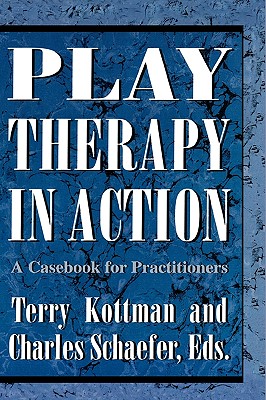 Play Therapy in Action: A Casebook for Practitioners - Kottman, Terry (Contributions by), and Schaefer, Charles (Editor), and Perry, Lessie (Contributions by)