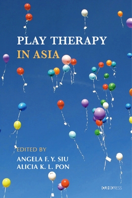 Play Therapy in Asia - Siu, Angela F. Y. (Editor), and Pon, Alicia K. L. (Editor)