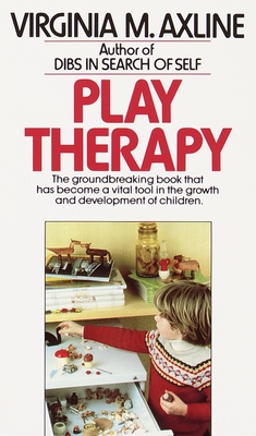 Play Therapy: The Groundbreaking Book That Has Become a Vital Tool in the Growth and Development of Children - Axline, Virginia M