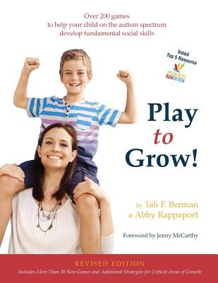 Play to Grow!: Over 200 games to help your child on the autism spectrum develop fundamental social skills - Rappaport, Abby, and McCarthy, Jenny (Foreword by), and Berman, Tali Field