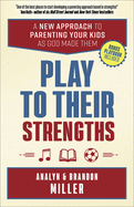 Play to Their Strengths: A New Approach to Parenting Your Kids as God Made Them