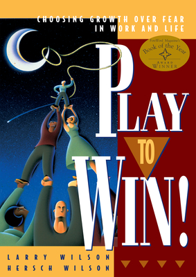 Play to Win: Choosing Growth Over Fear in Work and Life - Wilson, Larry, and Wilson, Hersch