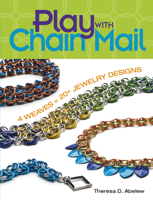 Play with Chain Mail: 4 Weaves = 20+ Jewelry Designs - Abelew, Theresa D
