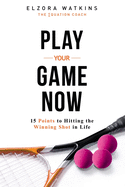 Play Your Game Now: 15 Points to Hitting the Winning Shot in Life