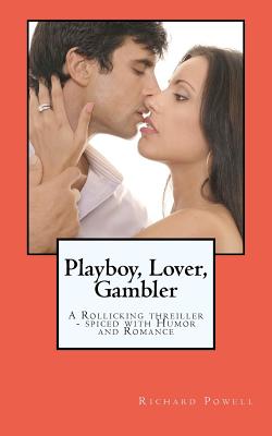 Playboy, Lover, Gambler: A Thriller Spiced with a Liberal Helping of Romance and Humor! - Powell, Richard J