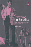 Playboys in Paradise: Masculinity, Youth and Leisure-Style in Modern America