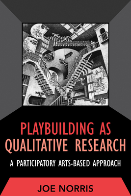 Playbuilding as Qualitative Research: A Participatory Arts-Based Approach - Norris, Joe