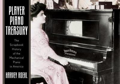 Player Piano Treasury: A Scrapbook History of the Mechanical Piano in America - Roehl, Harvey N