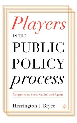 Players in the Public Policy Process: Nonprofits as Social Capital and Agents - Bryce, H