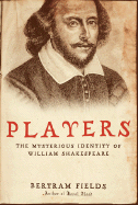 Players: The Mysterious Identity of William Shakespeare