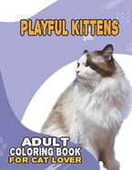 Playful Kittens Adult Coloring Book For Cat Lover: A Fun Easy, Relaxing, Stress Relieving Beautiful Cats Large Print Adult Coloring Book Of Kittens, Kitty And Cats, Meditate Color Relax, Cats Kittens Large Print Coloring Book For Adults Relaxation