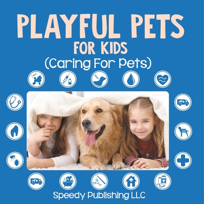 Playful Pets For Kids (Caring For Pets) - Speedy Publishing LLC