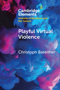 Playful Virtual Violence: An Ethnography of Emotional Practices in Video Games