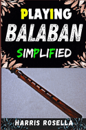 Playing Balaban Simplified: A Beginner's Guide to Mastering the Traditional Double-Reed Instrument