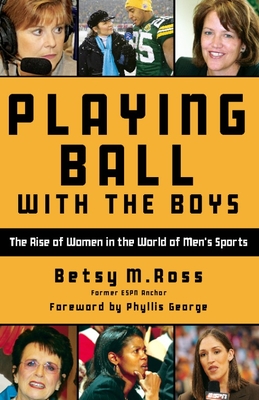 Playing Ball with the Boys: The Rise of Women in the World of Men's Sports - Ross, Betsy