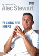 Playing for Keeps: The Autobiography of Alec Stewart - Stewart, Alec