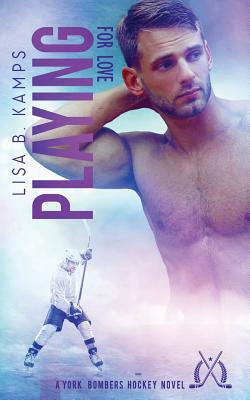 Playing for Love: A York Bombers Hockey Romance - Kamps, Lisa B