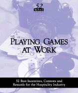 Playing Games at Work: 52 Best Incentives, Contests and Rewards for the Hospitality Industry - Roberts, Phil, and McDonald, T J