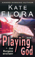 Playing God (a Joe Burgess Mystery, Book 1) - Flora, Kate