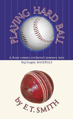 Playing Hard Ball: A Kent County Cricketer's Journey into Big League Baseball - Smith, E.T.
