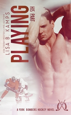 Playing His Part: A York Bombers Hockey Romance - Kamps, Lisa B