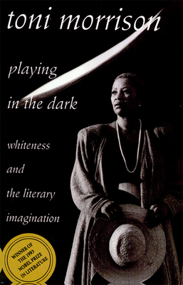 Playing in the Dark: Whiteness and the Literary Imagination - Morrison, Toni