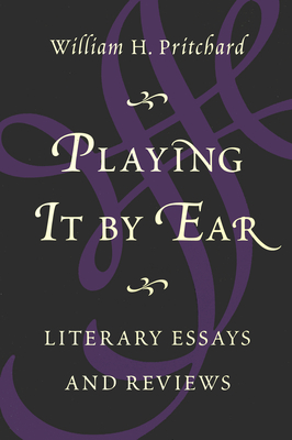 Playing It by Ear: Literary Essays and Reviews - Pritchard, William H