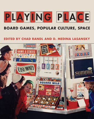Playing Place: Board Games, Popular Culture, Space - Randl, Chad (Editor), and Lasansky, D Medina (Editor)