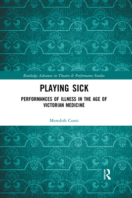 Playing Sick: Performances of Illness in the Age of Victorian Medicine - Conti, Meredith