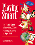 Playing Smart: The Family Guide to Enriching, Offbeat Learning Activities for Ages 4-14