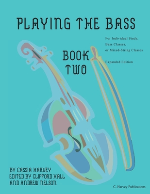 Playing the Bass, Book Two: Expanded Edition - Harvey, Cassia, and Hall, Clifford (Editor), and Nelson, Andrew (Editor)