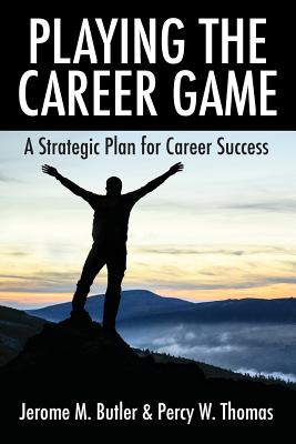 Playing the Career Game: A Strategic Plan for Career Success - Butler, Jerome M, and Thomas, Percy W