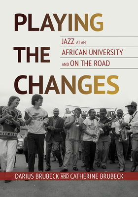 Playing the Changes: Jazz at an African University and on the Road - Brubeck, Darius, and Brubeck, Catherine