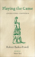 Playing the Game: A Baden-Powell Compendium