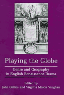 Playing the Globe: Genre and Geography in English Renaissance Drama