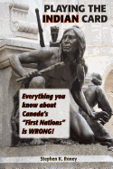 Playing the Indian Card: Everything You Know about Canada's "First Nations" Is Wrong