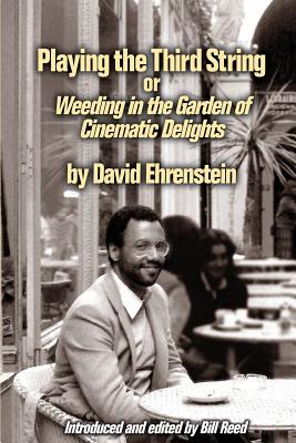 Playing the Third String: Weeding in the Garden of Cinematic Delights - Ehrenstein, David, and Reed, Bill (Introduction by)