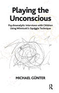 Playing the Unconscious: Psychoanalytic Interviews with Children Using Winnicott's Squiggle Technique