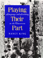 Playing Their Part: Language and Learning in the Classroom - King, Nancy