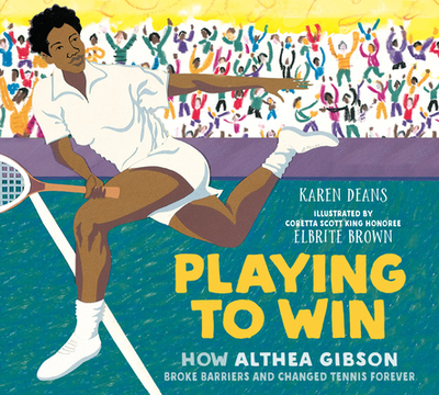 Playing to Win: How Althea Gibson Broke Barriers and Changed Tennis Forever - Deans, Karen