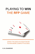 Playing to Win the RFP Game: Stack The Deck In Your Favor To Win More Competitive Bids