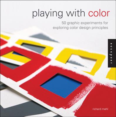 Playing with Color: 50 Graphic Experiments for Exploring Color Design Principles - Mehl, Richard