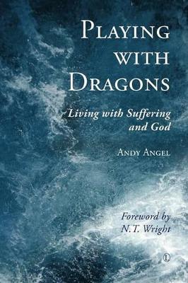 Playing with Dragons: Living with Suffering and God - Angel, Andy