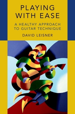 Playing with Ease: A Healthy Approach to Guitar Technique - Leisner, David