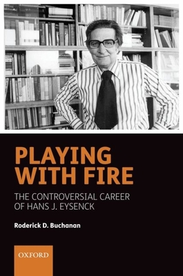 Playing with Fire: The Controversial Career of Hans J. Eysenck - Buchanan, Roderick D